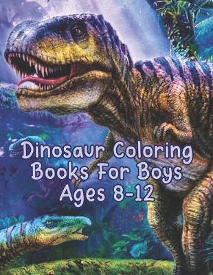 Book cover for Dinosaur Coloring Books For Boys Ages 8-12