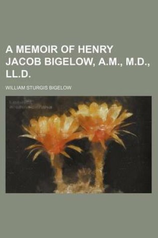 Cover of A Memoir of Henry Jacob Bigelow, A.M., M.D., LL.D.