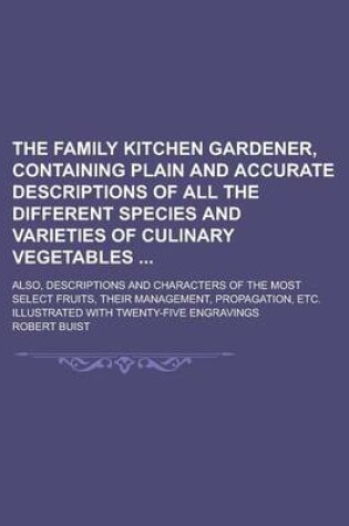 Cover of The Family Kitchen Gardener, Containing Plain and Accurate Descriptions of All the Different Species and Varieties of Culinary Vegetables; Also, Descr