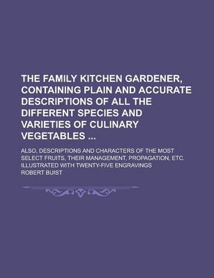 Book cover for The Family Kitchen Gardener, Containing Plain and Accurate Descriptions of All the Different Species and Varieties of Culinary Vegetables; Also, Descr