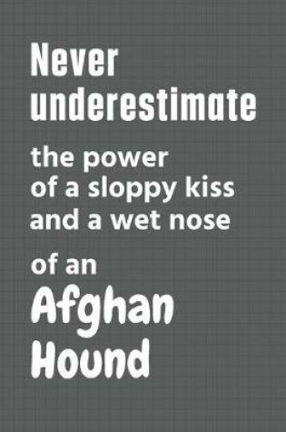 Cover of Never underestimate the power of a sloppy kiss and a wet nose of an Afghan Hound