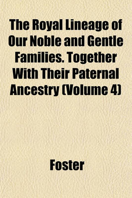 Book cover for The Royal Lineage of Our Noble and Gentle Families. Together with Their Paternal Ancestry (Volume 4)