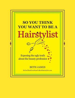 Cover of So You Think You Want To Be A Hairstylist