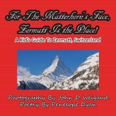 Book cover for For The Matterhorn's Face, Zermatt Is The Place, A Kid's Guide To Zermatt, Switzerland