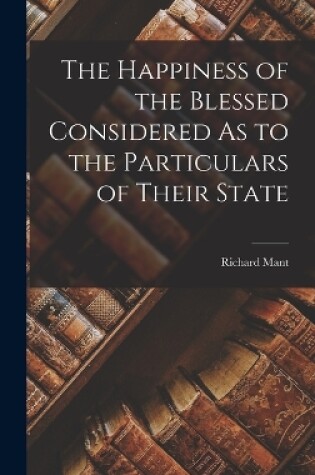 Cover of The Happiness of the Blessed Considered As to the Particulars of Their State