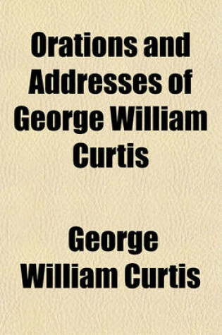 Cover of Orations and Addresses of George William Curtis