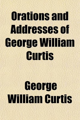 Book cover for Orations and Addresses of George William Curtis