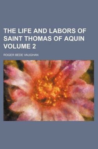 Cover of The Life and Labors of Saint Thomas of Aquin Volume 2