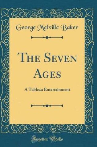 Cover of The Seven Ages: A Tableau Entertainment (Classic Reprint)