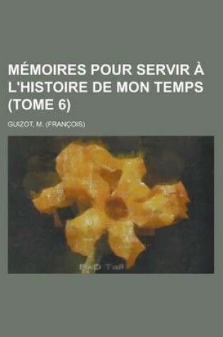 Cover of Memoires Pour Servir A L'Histoire de Mon Temps (Tome 6)