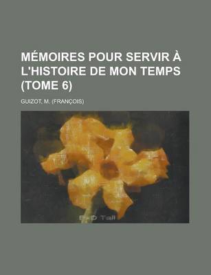 Book cover for Memoires Pour Servir A L'Histoire de Mon Temps (Tome 6)