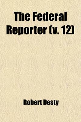 Book cover for The Federal Reporter Volume 12; With Key-Number Annotations ...