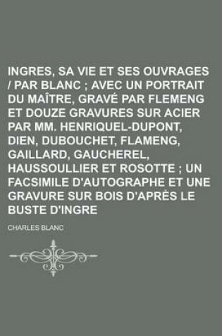 Cover of Ingres, Sa Vie Et Ses Ouvrages Par Charles Blanc