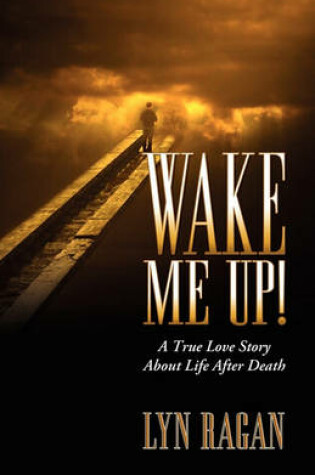 Cover of Wake Me Up! a True Love Story about Life After Death