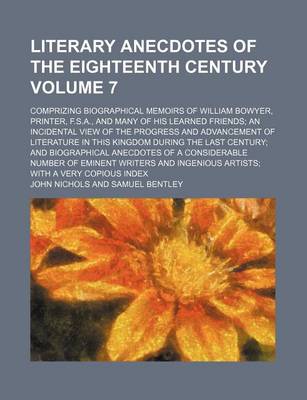 Book cover for Literary Anecdotes of the Eighteenth Century Volume 7; Comprizing Biographical Memoirs of William Bowyer, Printer, F.S.A., and Many of His Learned Friends; An Incidental View of the Progress and Advancement of Literature in This Kingdom During the Last Cen