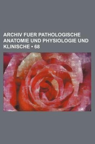 Cover of Archiv Fuer Pathologische Anatomie Und Physiologie Und Klinische (68)