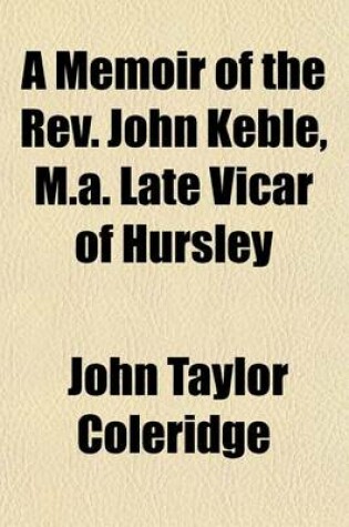 Cover of A Memoir of the REV. John Keble, M.A. Late Vicar of Hursley