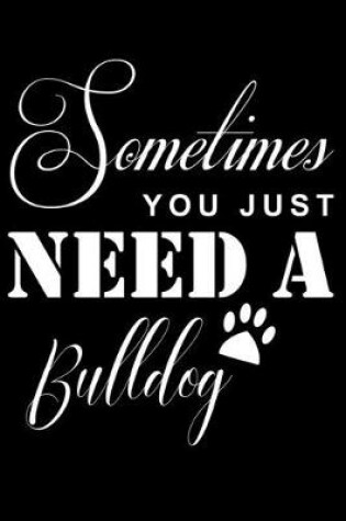 Cover of Sometimes You just need a Bulldog