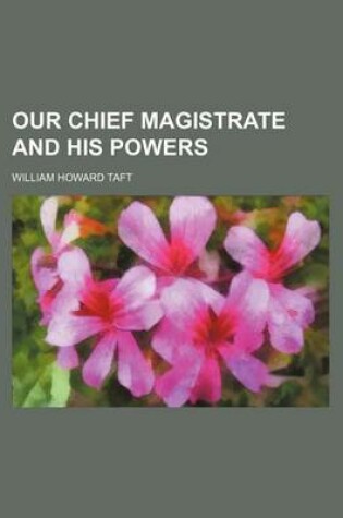 Cover of Our Chief Magistrate and His Powers