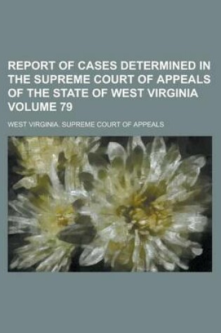 Cover of Report of Cases Determined in the Supreme Court of Appeals of the State of West Virginia Volume 79