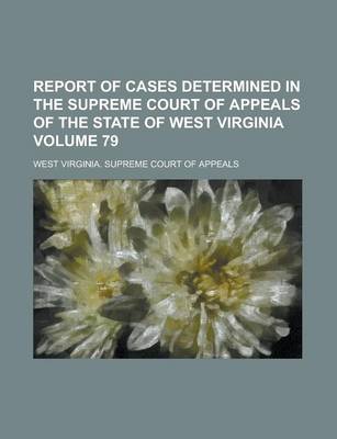 Book cover for Report of Cases Determined in the Supreme Court of Appeals of the State of West Virginia Volume 79