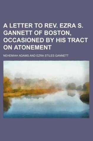 Cover of A Letter to REV. Ezra S. Gannett of Boston, Occasioned by His Tract on Atonement