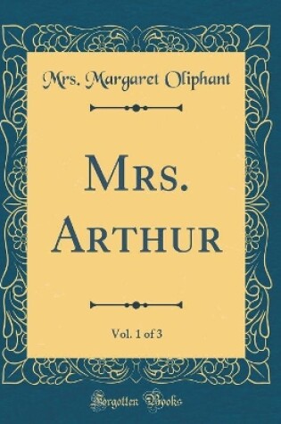 Cover of Mrs. Arthur, Vol. 1 of 3 (Classic Reprint)