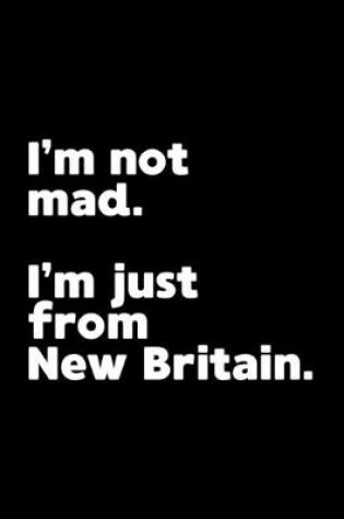 Cover of I'm not mad. I'm just from New Britain.