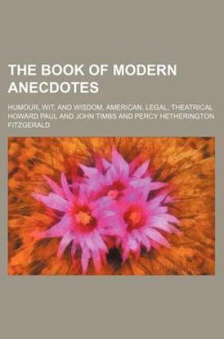 Cover of The Book of Modern Anecdotes; Humour, Wit, and Wisdom, American, Legal, Theatrical