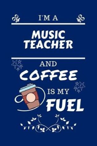 Cover of I'm A Music Teacher And Coffee Is My Fuel