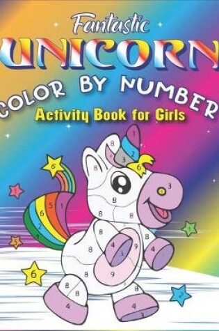 Cover of Fantastic Unicorn Color by Number Activity Book for Girls