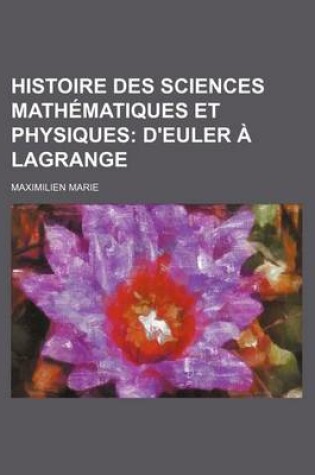 Cover of Histoire Des Sciences Mathematiques Et Physiques; D'Euler a Lagrange