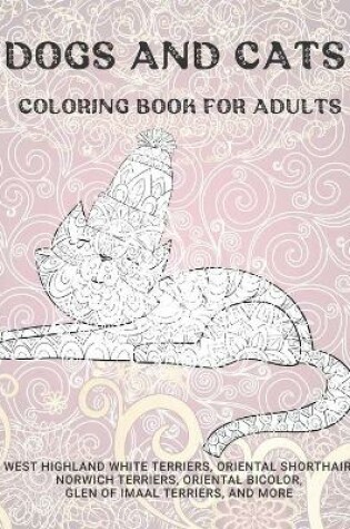 Cover of Dogs and Cats - Coloring Book for adults - West Highland White Terriers, Oriental Shorthair, Norwich Terriers, Oriental Bicolor, Glen of Imaal Terriers, and more