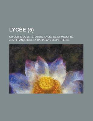 Book cover for Lycee; Ou Cours de Litterature Ancienne Et Moderne (5)