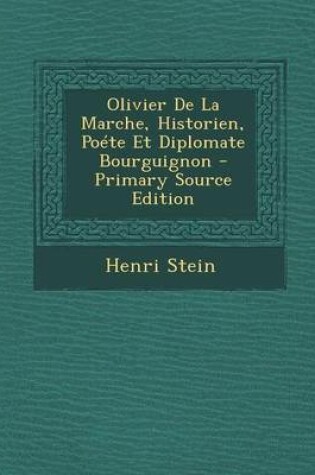 Cover of Olivier de La Marche, Historien, Poete Et Diplomate Bourguignon - Primary Source Edition