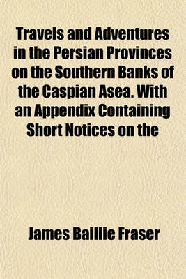 Book cover for Travels and Adventures in the Persian Provinces on the Southern Banks of the Caspian Asea. with an Appendix Containing Short Notices on the