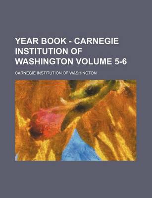 Book cover for Year Book - Carnegie Institution of Washington Volume 5-6