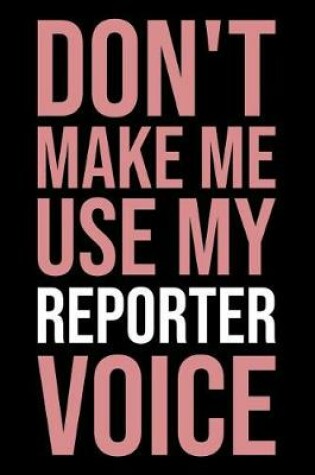 Cover of Don't Make Me Use My Reporter Voice