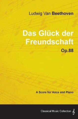 Cover of Ludwig Van Beethoven - Das Gluck Der Freundschaft - Op.88 - A Score for Voice and Piano