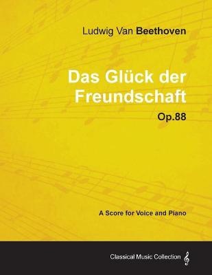 Book cover for Ludwig Van Beethoven - Das Gluck Der Freundschaft - Op.88 - A Score for Voice and Piano