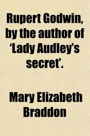 Cover of Rupert Godwin, by the Author of 'Lady Audley's Secret'.