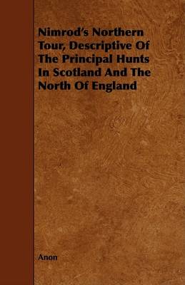 Book cover for Nimrod's Northern Tour, Descriptive Of The Principal Hunts In Scotland And The North Of England