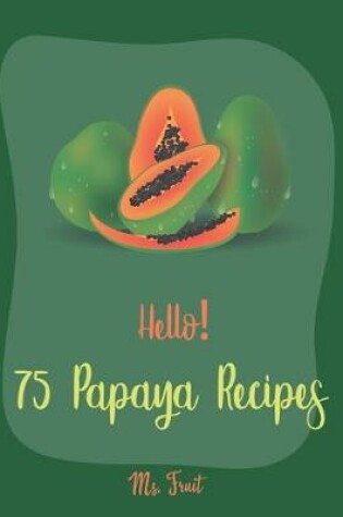 Cover of Hello! 75 Papaya Recipes