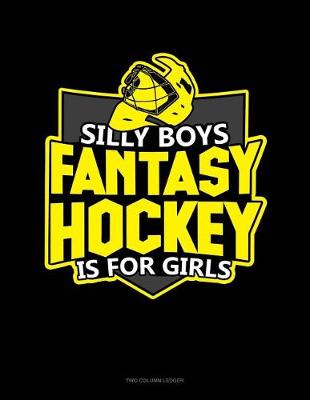 Book cover for Silly Boys Fantasy Hockey Is for Girls
