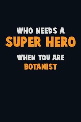 Cover of Who Need A SUPER HERO, When You Are Botanist