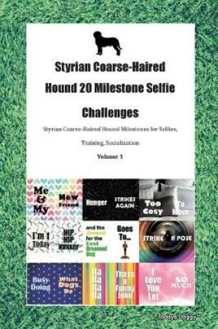 Cover of Styrian Coarse-Haired Hound 20 Milestone Selfie Challenges Styrian Coarse-Haired Hound Milestones for Selfies, Training, Socialization Volume 1
