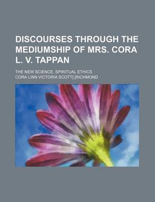 Book cover for Discourses Through the Mediumship of Mrs. Cora L. V. Tappan; The New Science. Spiritual Ethics