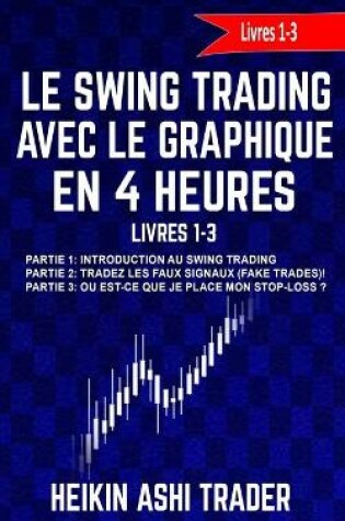 Cover of Le Swing Trading Avec Le Graphique En 4 Heures Livres 1-3