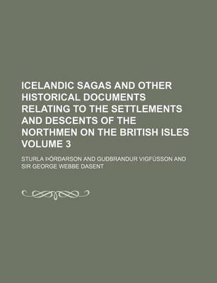 Book cover for Icelandic Sagas and Other Historical Documents Relating to the Settlements and Descents of the Northmen on the British Isles Volume 3