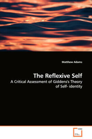 Cover of The Reflexive Self - A Critical Assessment of Giddens's Theory of Self- identity